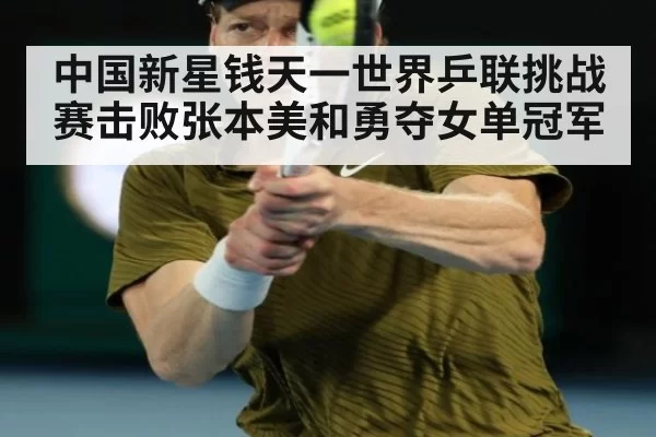 中国新星钱天一世界乒联挑战赛击败张本美和勇夺女单冠军