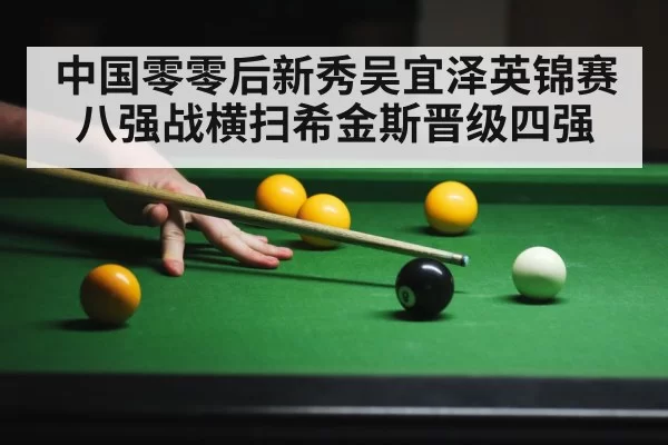中国零零后新秀吴宜泽英锦赛八强战横扫希金斯晋级四强