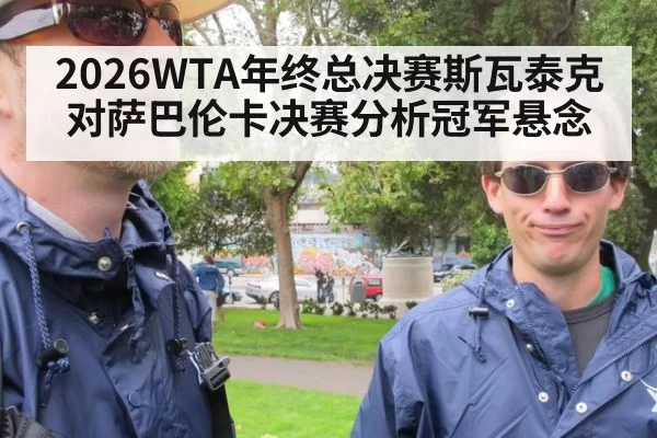 2026WTA年终总决赛斯瓦泰克对萨巴伦卡决赛分析冠军悬念